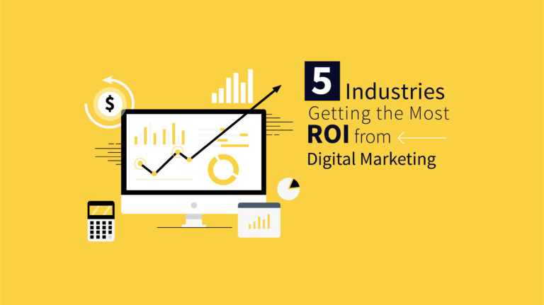 5 Industries Getting The Most ROI From Digital Marketing