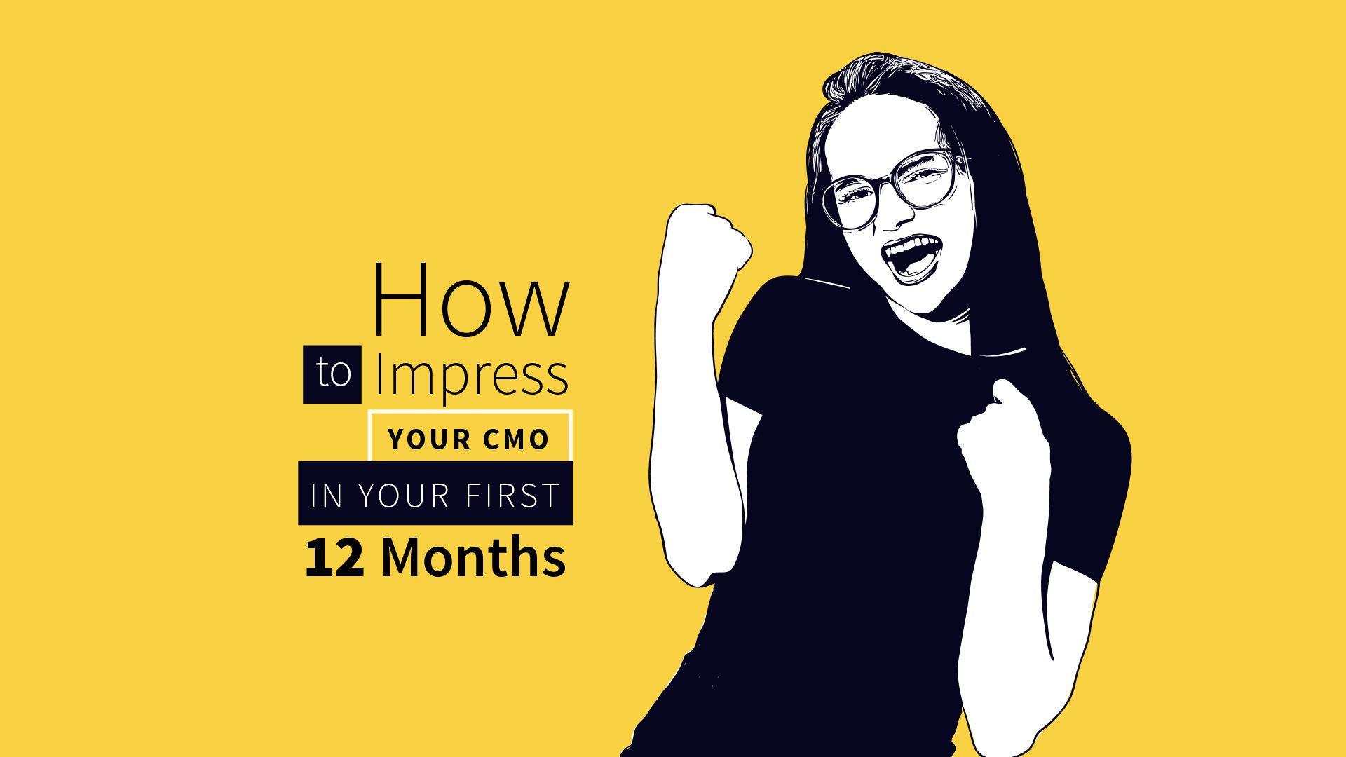 How to Impress Your CMO in the First 12 Months