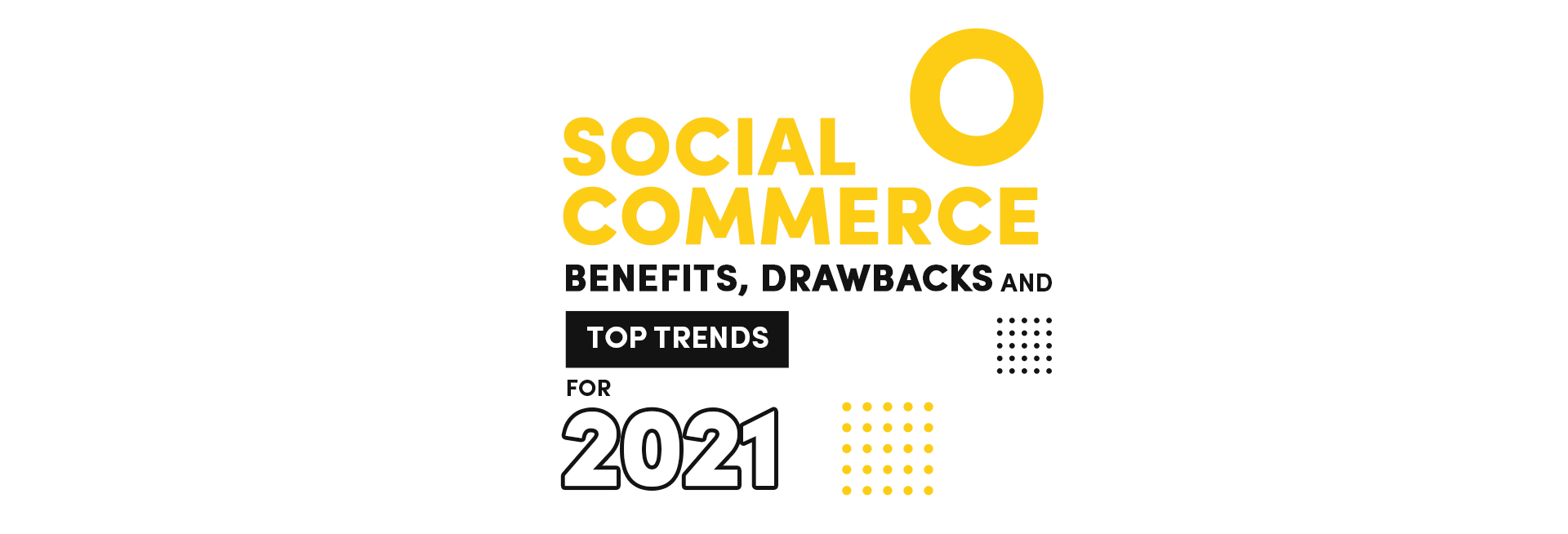 Social Commerce Benefits, Drawbacks and Top Trends for 2021